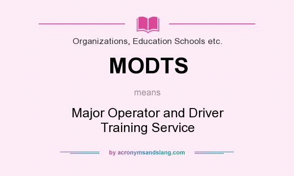 What does MODTS mean? It stands for Major Operator and Driver Training Service