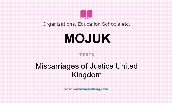 What does MOJUK mean? It stands for Miscarriages of Justice United Kingdom