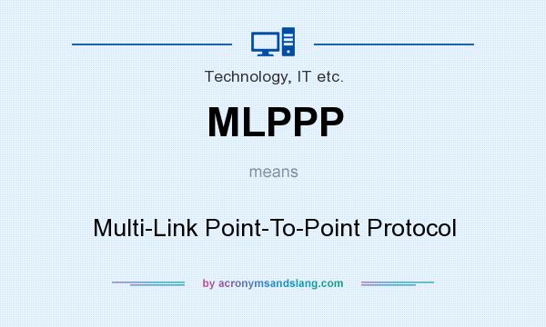 What does MLPPP mean? It stands for Multi-Link Point-To-Point Protocol