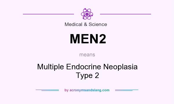 What does MEN2 mean? It stands for Multiple Endocrine Neoplasia Type 2