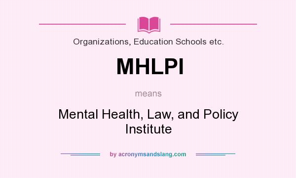 What does MHLPI mean? It stands for Mental Health, Law, and Policy Institute