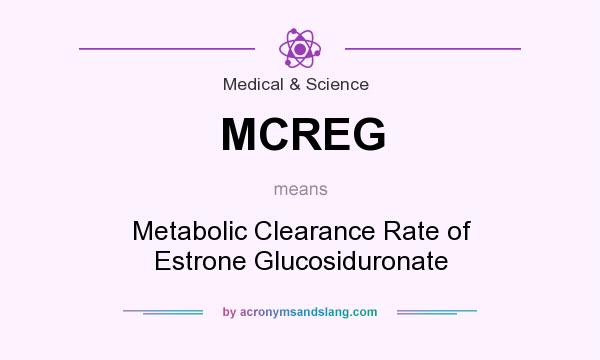 What does MCREG mean? It stands for Metabolic Clearance Rate of Estrone Glucosiduronate