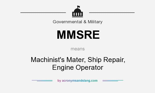 What does MMSRE mean? It stands for Machinist`s Mater, Ship Repair, Engine Operator