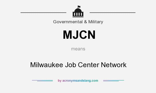 What does MJCN mean? It stands for Milwaukee Job Center Network