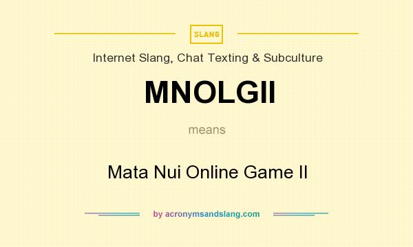 What does MNOLGII mean? It stands for Mata Nui Online Game II