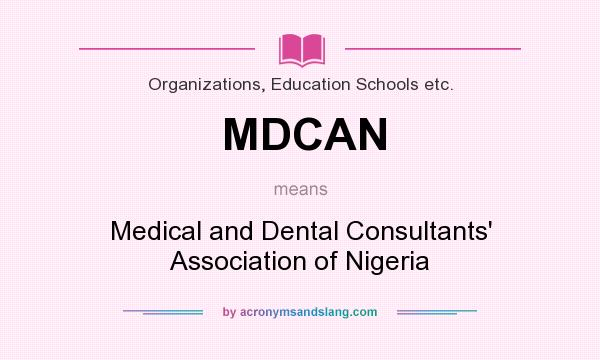 What does MDCAN mean? It stands for Medical and Dental Consultants` Association of Nigeria