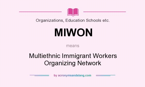 What does MIWON mean? It stands for Multiethnic Immigrant Workers Organizing Network