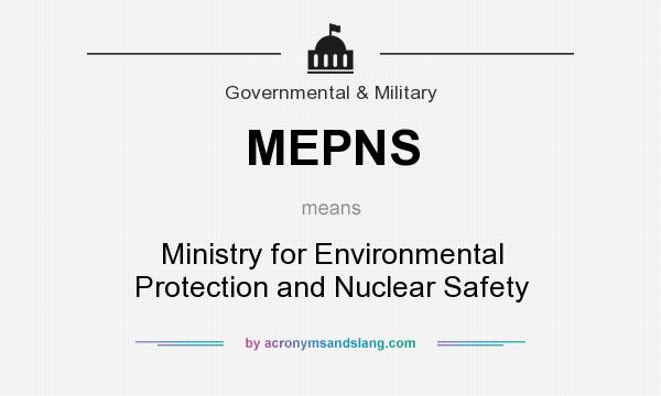What does MEPNS mean? It stands for Ministry for Environmental Protection and Nuclear Safety