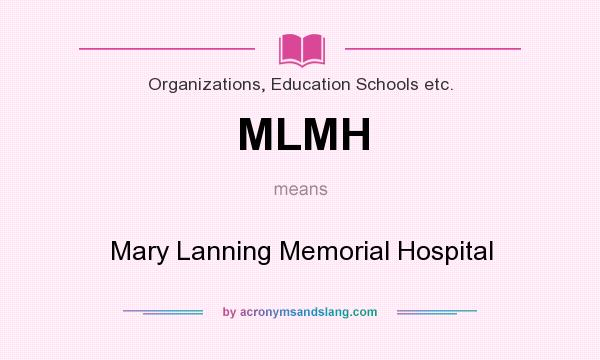 What does MLMH mean? It stands for Mary Lanning Memorial Hospital