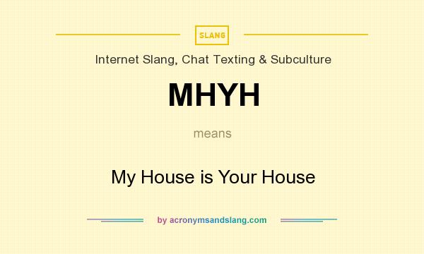 What does MHYH mean? It stands for My House is Your House