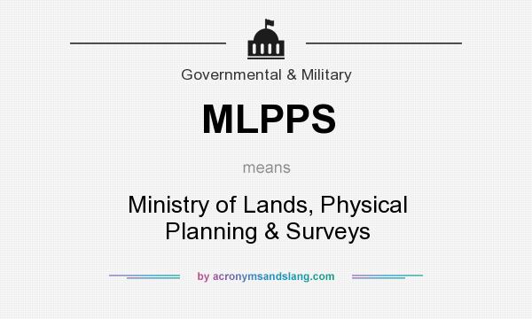 What does MLPPS mean? It stands for Ministry of Lands, Physical Planning & Surveys