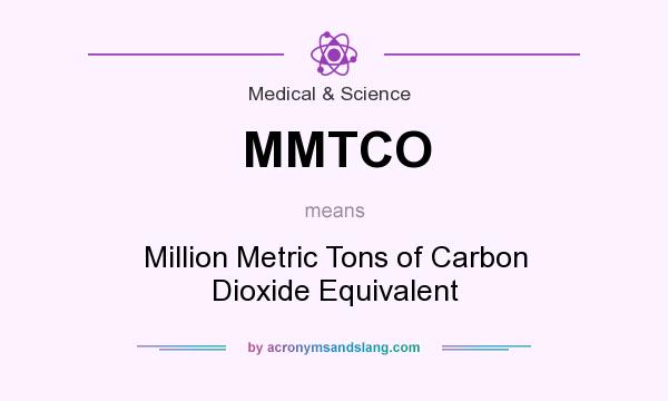 What does MMTCO mean? It stands for Million Metric Tons of Carbon Dioxide Equivalent