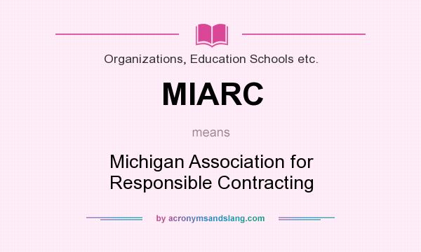 What does MIARC mean? It stands for Michigan Association for Responsible Contracting