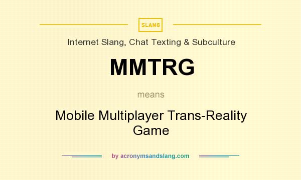 What does MMTRG mean? It stands for Mobile Multiplayer Trans-Reality Game
