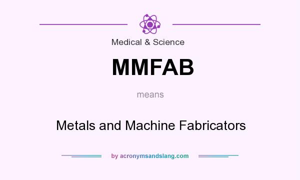 What does MMFAB mean? It stands for Metals and Machine Fabricators