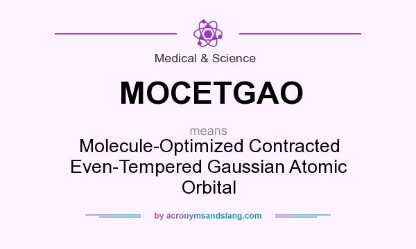 What does MOCETGAO mean? It stands for Molecule-Optimized Contracted Even-Tempered Gaussian Atomic Orbital