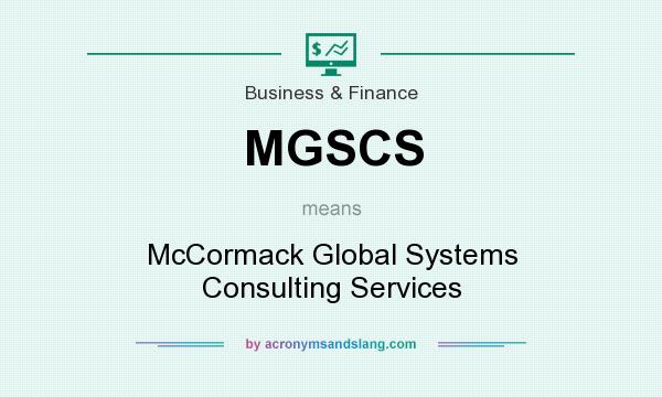 What does MGSCS mean? It stands for McCormack Global Systems Consulting Services