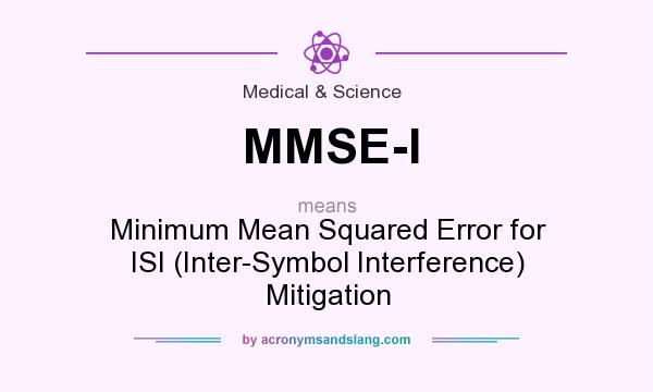 What does MMSE-I mean? It stands for Minimum Mean Squared Error for ISI (Inter-Symbol Interference) Mitigation