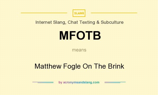 What does MFOTB mean? It stands for Matthew Fogle On The Brink