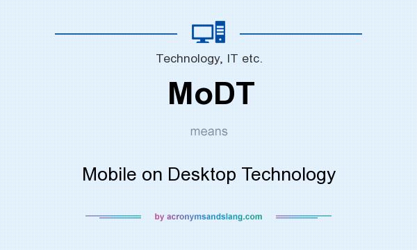 What does MoDT mean? It stands for Mobile on Desktop Technology