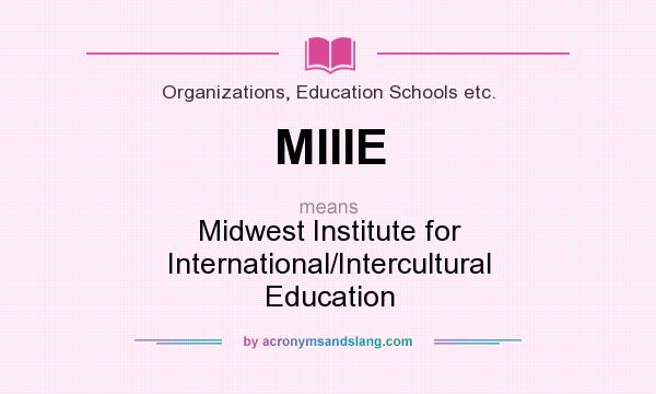 What does MIIIE mean? It stands for Midwest Institute for International/Intercultural Education