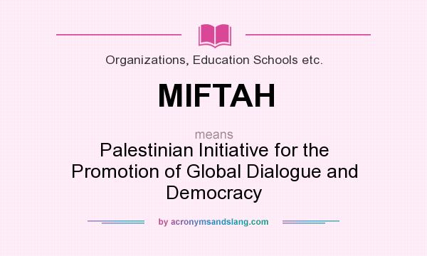What does MIFTAH mean? It stands for Palestinian Initiative for the Promotion of Global Dialogue and Democracy