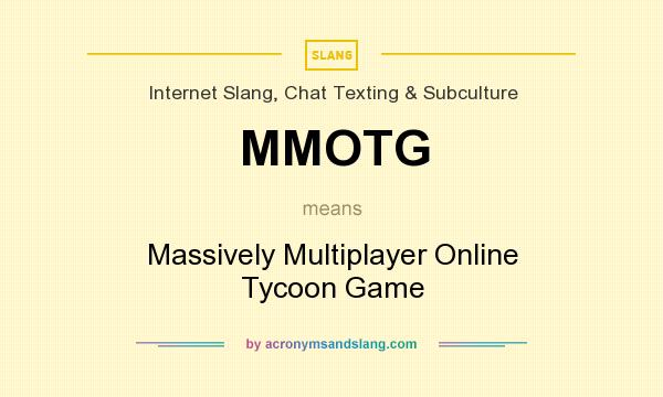 What does MMOTG mean? It stands for Massively Multiplayer Online Tycoon Game