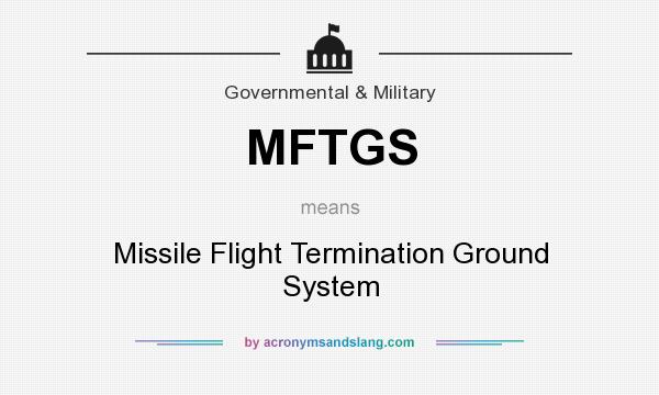 What does MFTGS mean? It stands for Missile Flight Termination Ground System