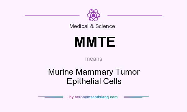 What does MMTE mean? It stands for Murine Mammary Tumor Epithelial Cells