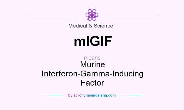 What does mIGIF mean? It stands for Murine Interferon-Gamma-Inducing Factor
