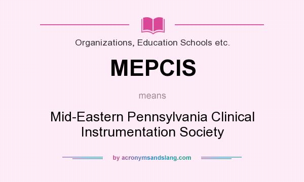 What does MEPCIS mean? It stands for Mid-Eastern Pennsylvania Clinical Instrumentation Society