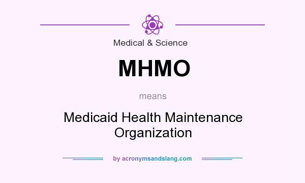 What does MHMO mean? It stands for Medicaid Health Maintenance Organization