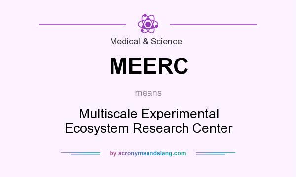 What does MEERC mean? It stands for Multiscale Experimental Ecosystem Research Center