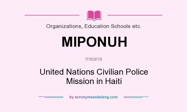 What does MIPONUH mean? It stands for United Nations Civilian Police Mission in Haiti
