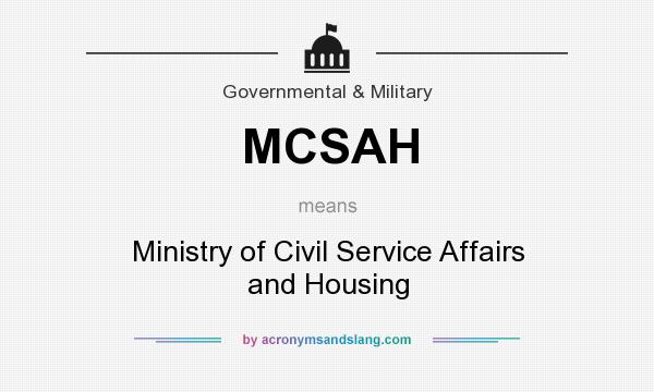 What does MCSAH mean? It stands for Ministry of Civil Service Affairs and Housing