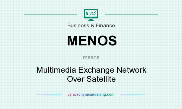 What does MENOS mean? It stands for Multimedia Exchange Network Over Satellite
