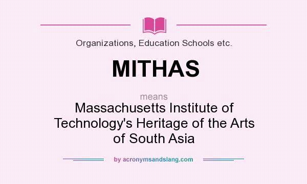 What does MITHAS mean? It stands for Massachusetts Institute of Technology`s Heritage of the Arts of South Asia