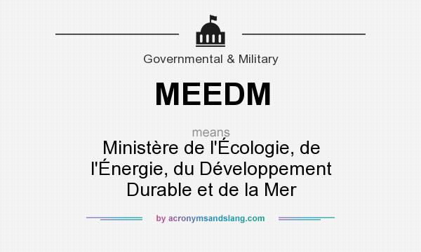What does MEEDM mean? It stands for Ministère de l`Écologie, de l`Énergie, du Développement Durable et de la Mer