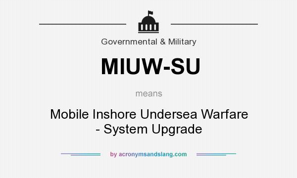 What does MIUW-SU mean? It stands for Mobile Inshore Undersea Warfare - System Upgrade