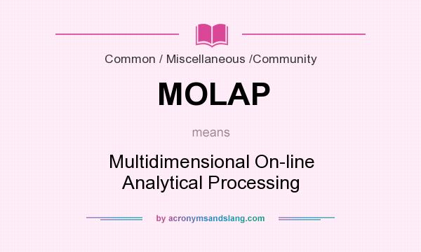 What does MOLAP mean? It stands for Multidimensional On-line Analytical Processing