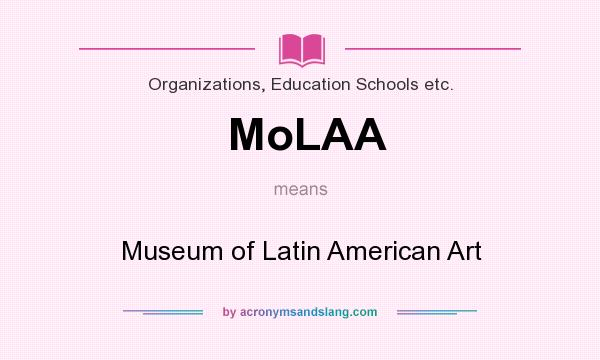 What does MoLAA mean? It stands for Museum of Latin American Art