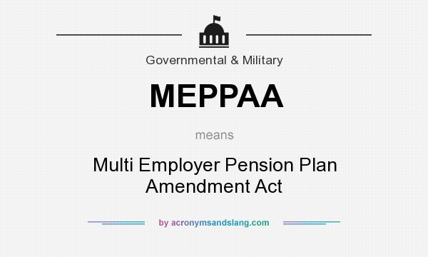 What does MEPPAA mean? It stands for Multi Employer Pension Plan Amendment Act