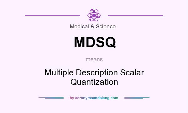 What does MDSQ mean? It stands for Multiple Description Scalar Quantization