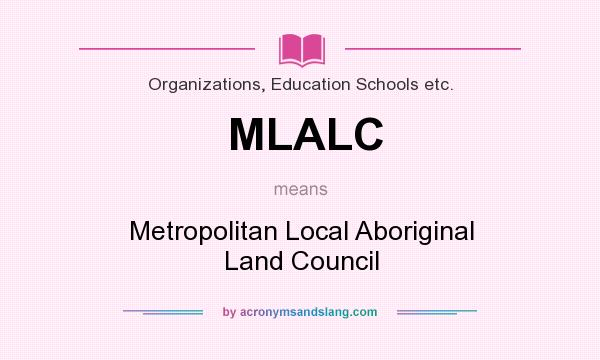 What does MLALC mean? It stands for Metropolitan Local Aboriginal Land Council