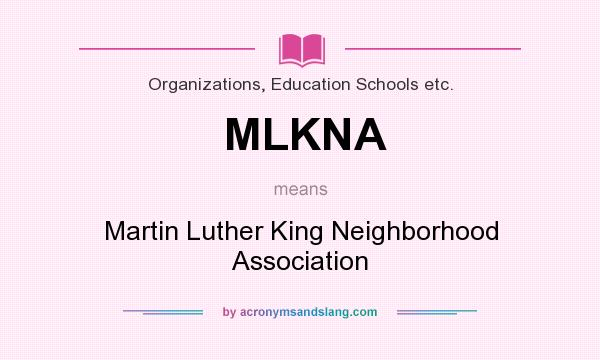 What does MLKNA mean? It stands for Martin Luther King Neighborhood Association