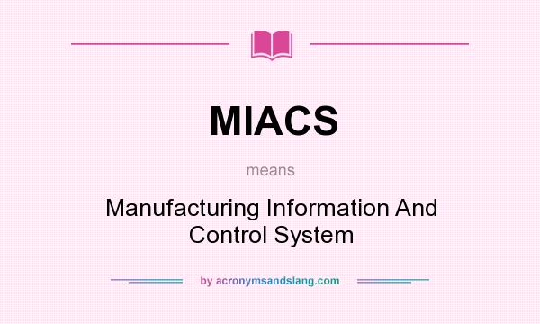 What does MIACS mean? It stands for Manufacturing Information And Control System