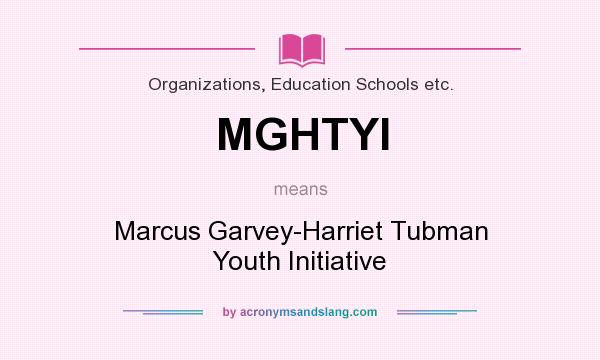 What does MGHTYI mean? It stands for Marcus Garvey-Harriet Tubman Youth Initiative