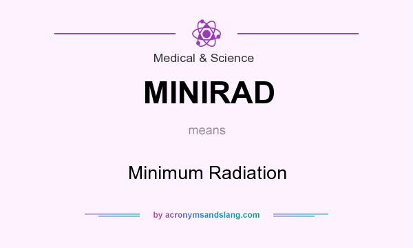 What does MINIRAD mean? It stands for Minimum Radiation
