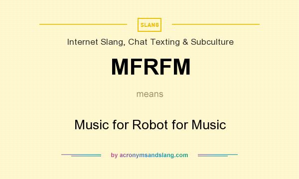 What does MFRFM mean? It stands for Music for Robot for Music