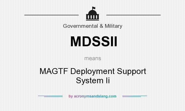 What does MDSSII mean? It stands for MAGTF Deployment Support System Ii